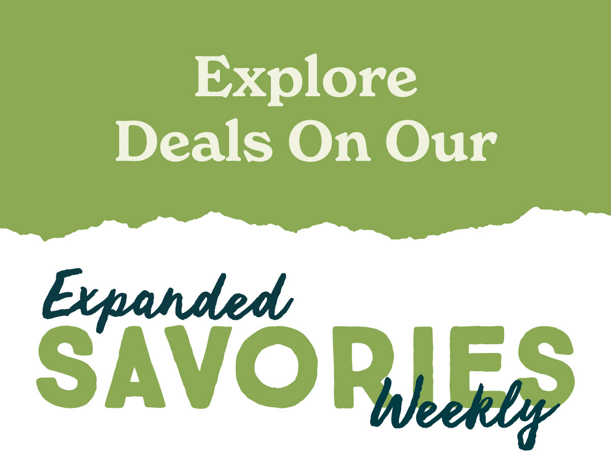 Explore deals on our expanded Savories Weekly